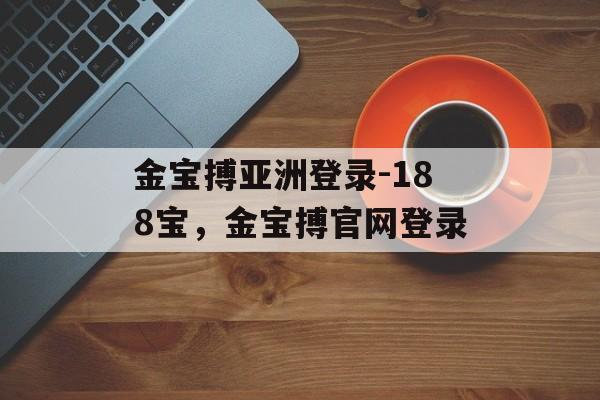 金宝搏亚洲登录-188宝，金宝搏官网登录