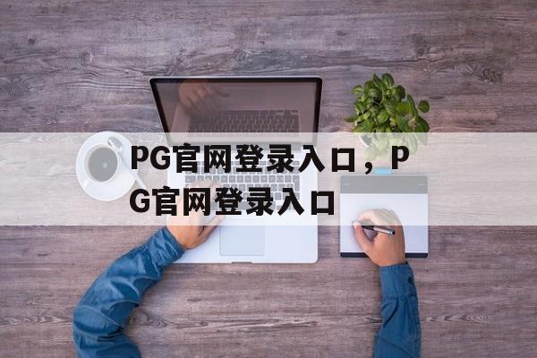 PG官网登录入口，PG官网登录入口