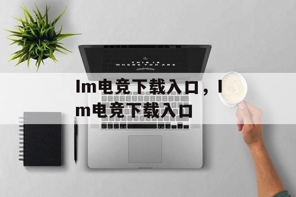 Im电竞下载入口，Im电竞下载入口