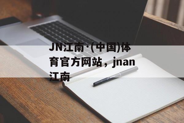 JN江南·(中国)体育官方网站，jnan江南